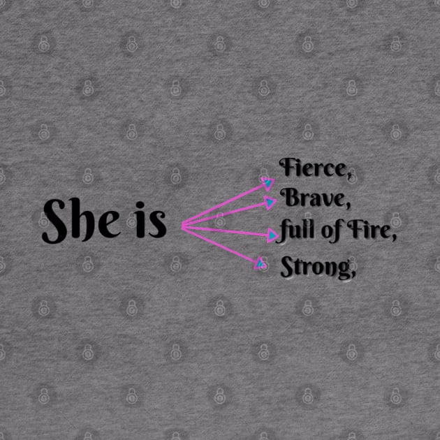 She Is Fierce, She is Full of Fire, She is Brave, She is Strong, empowered women empower women by Artistic Design